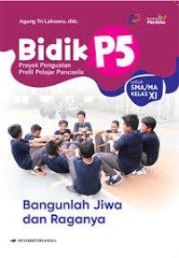 BIDIK P5 PROYEK PENGUATAN PROFIL PELAJARAN PANCASILA BANGUNLAH JIWA DAN RAGANYA UNTUK SMA/MA KELAS XI